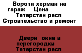 Ворота херман на гараж  › Цена ­ 20 000 - Татарстан респ. Строительство и ремонт » Двери, окна и перегородки   . Татарстан респ.